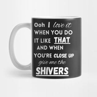 I love it when you do it like that - Shivers Mug